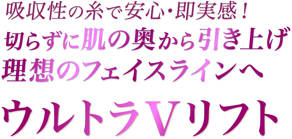 吸収性の糸で安心・即実感！切らずに肌の奥から引き上げ理想のフェイスラインへ ウルトラVリフト