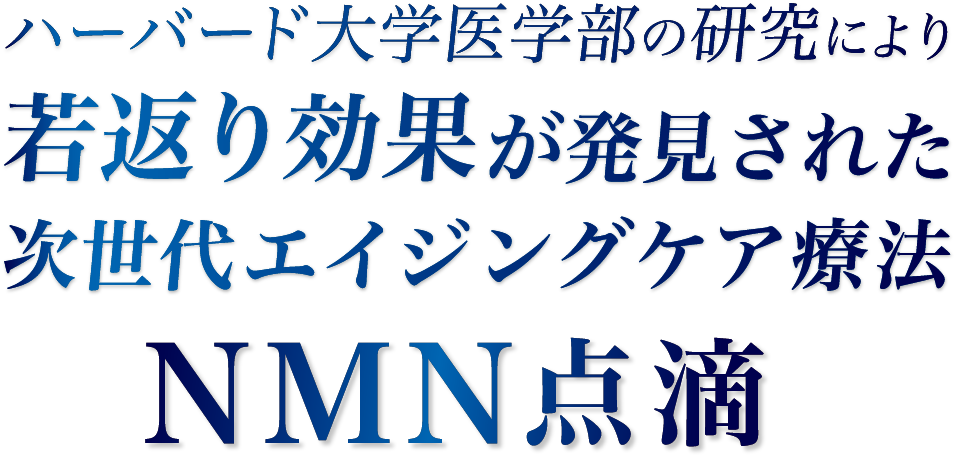 ハーバード大学医学部の研究により若返り効果が発見された次世代エイジングケア療法 NMN点滴