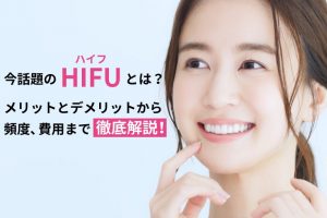 HIFU治療の美容効果とは？小顔になると話題の施術について痛みや値段なども徹底解説